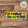 I'd Rather Be Sewing Sticker HOLO - 4 Pack